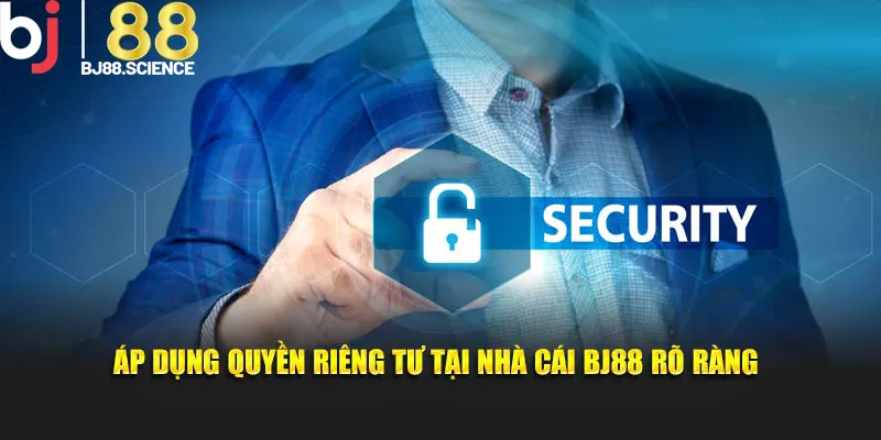 Áp dụng quyền riêng tư tại nhà cái BJ88 rõ ràng