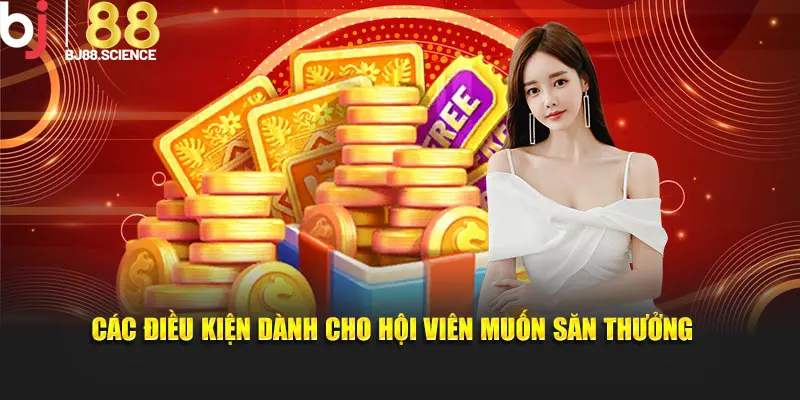 Các điều kiện dành cho hội viên muốn săn thưởng