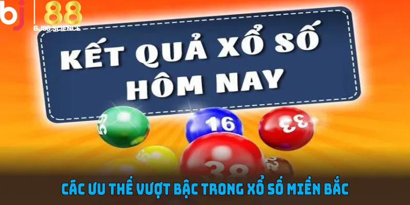 Các ưu thế vượt bậc trong xổ số miền Bắc