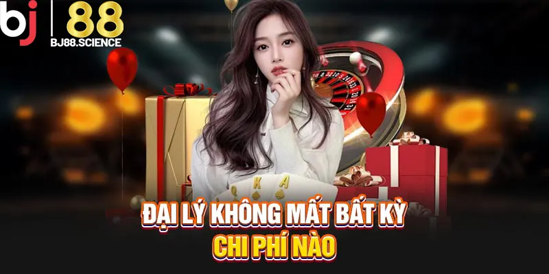 Đại lý không mất bất kỳ chi phí nào