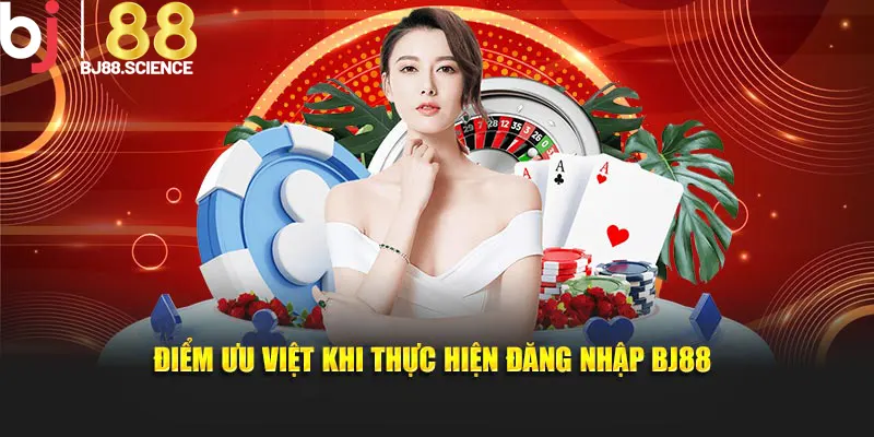 Điểm ưu việt khi thực hiện đăng nhập BJ88