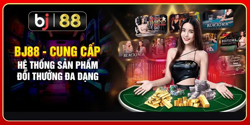 Game đổi thưởng BJ88 phong phú thể loại độc đáo