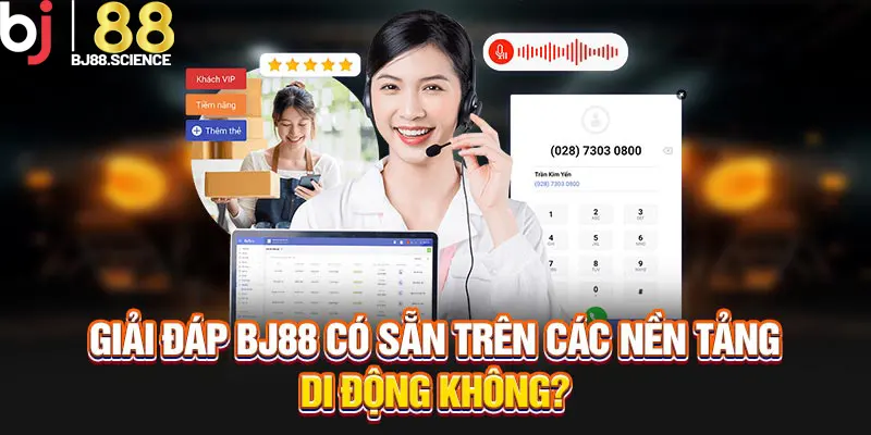 Giải đáp BJ88 có sẵn trên các nền tảng di động không?