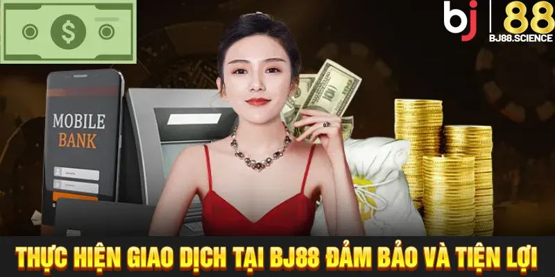 Giao dịch thanh toán tại BJ88 uy tín - an toàn - nhanh chóng
