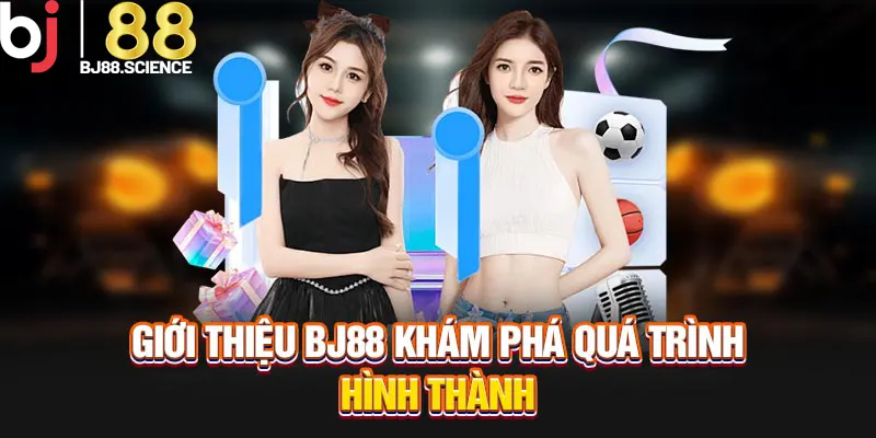 Giới thiệu BJ88 khám phá quá trình hình thành
