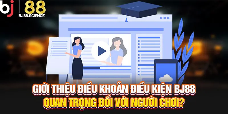 Giới thiệu điều khoản điều kiện BJ88 quan trọng đối với người chơi?