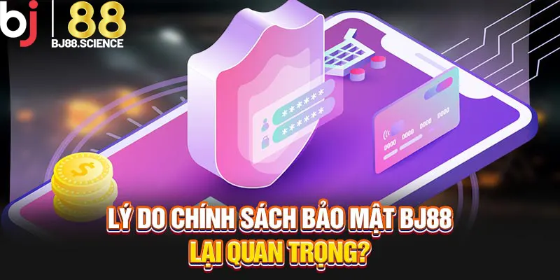 Lý do chính sách bảo mật BJ88 lại quan trọng?