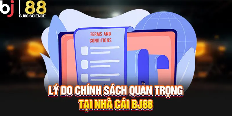 Lý do khiến chính sách trở nên quan trọng tại nhà cái BJ88