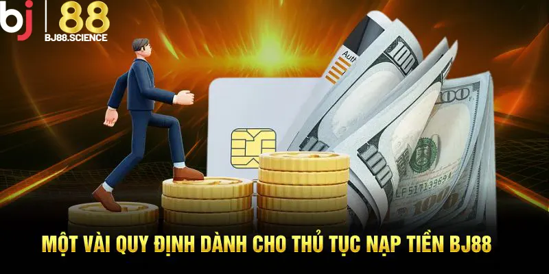 Một vài quy định dành cho thủ tục nạp tiền BJ88