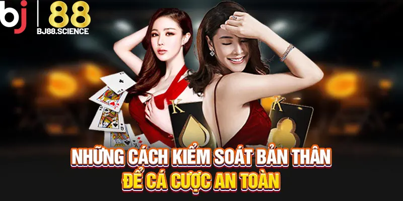 Những cách kiểm soát bản thân để cá cược an toàn
