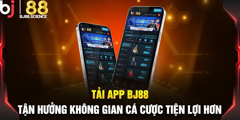 Tải app BJ88 để thỏa sức truy cập mọi lúc - mọi nơi