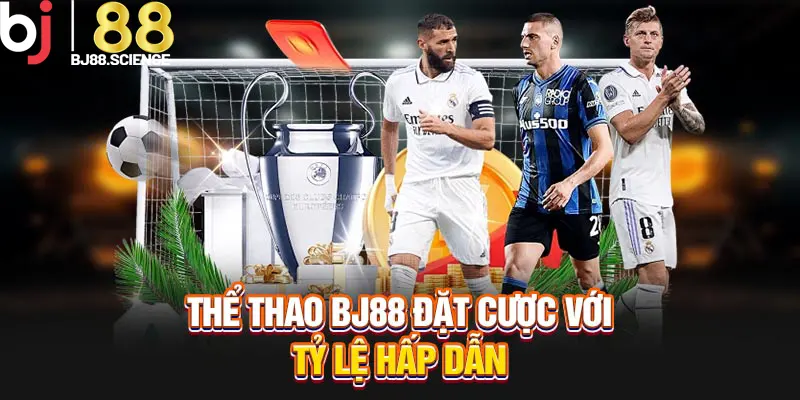 Thể thao BJ88 đặt cược với tỷ lệ hấp dẫn