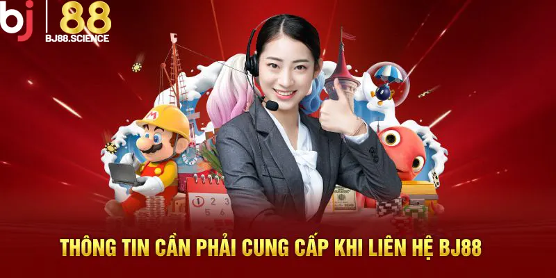 Thông tin cần phải cung cấp khi liên hệ BJ88
