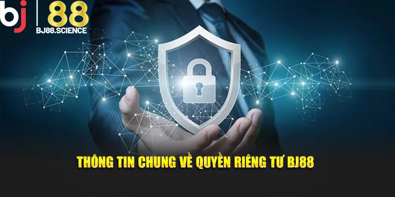 Thông tin chung về quyền riêng tư BJ88