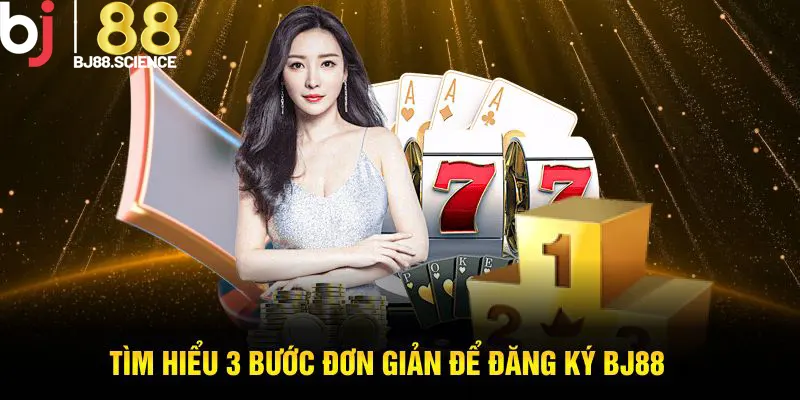 Tìm hiểu 3 bước đơn giản để đăng ký BJ88