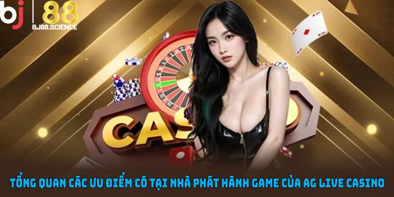 Tổng quan các ưu điểm có tại nhà phát hành game của AG Live Casino